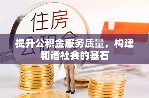 全州提升公积金服务质量，构建和谐社会的基石