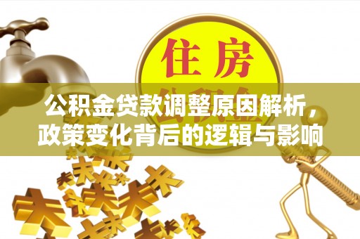 全州公积金贷款调整原因解析，政策变化背后的逻辑与影响