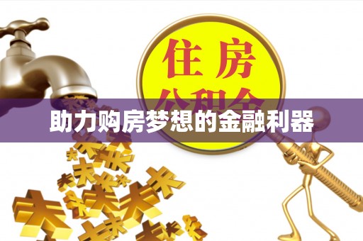全州助力购房梦想的金融利器