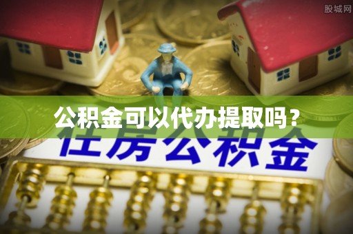 全州公积金可以代办提取吗？
