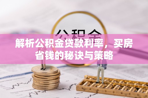 全州解析公积金贷款利率，买房省钱的秘诀与策略