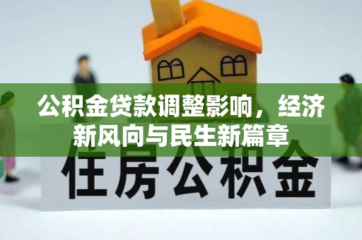 全州公积金贷款调整影响，经济新风向与民生新篇章