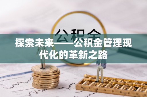 全州探索未来——公积金管理现代化的革新之路