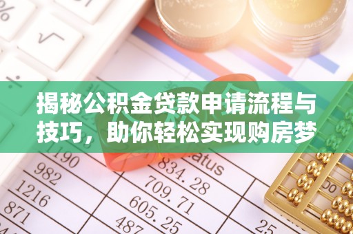 全州揭秘公积金贷款申请流程与技巧，助你轻松实现购房梦想