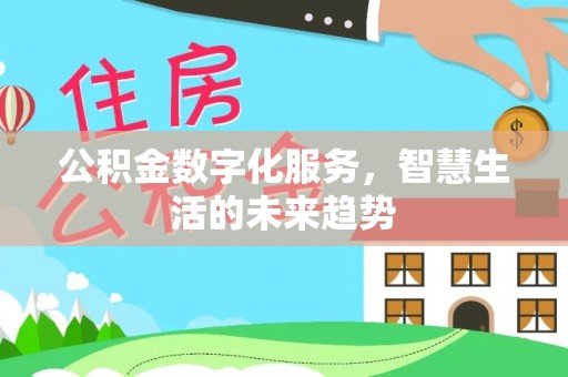 全州公积金数字化服务，智慧生活的未来趋势